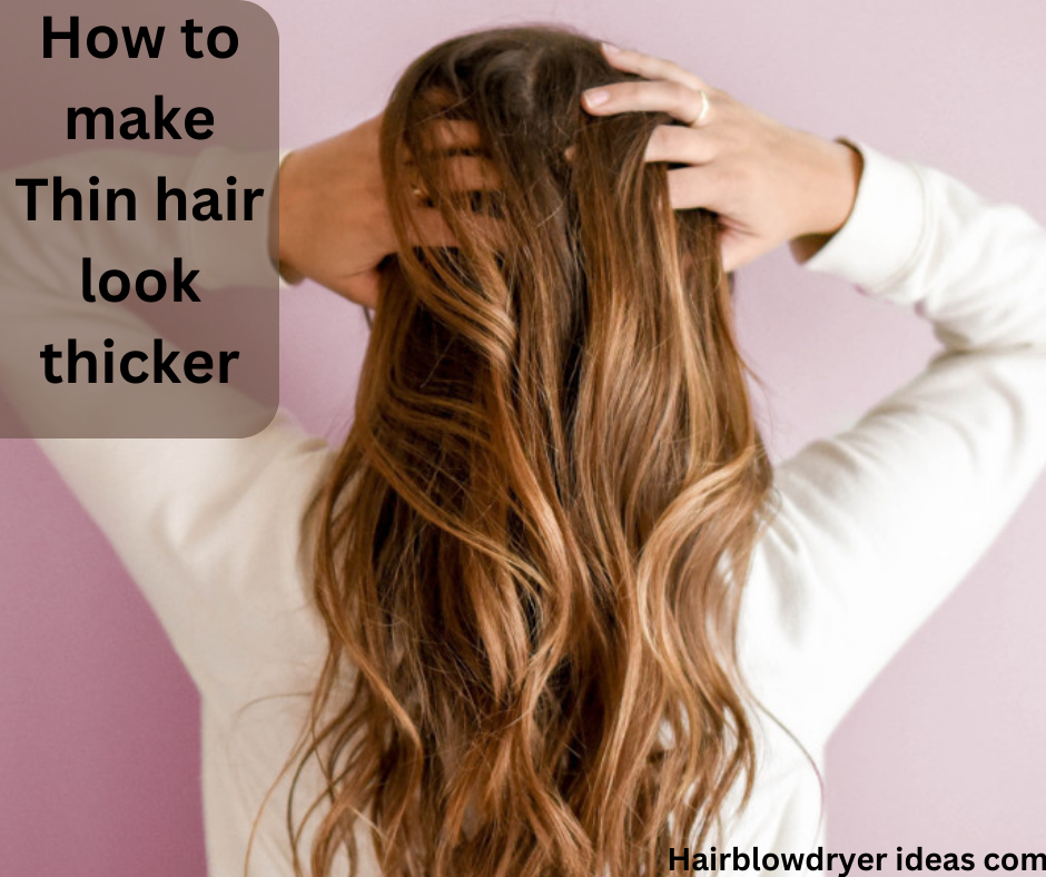 HOW TO MAKE THIN HAIR LOOK THICKER